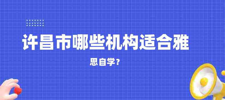 许昌市哪些机构适合雅思自学？